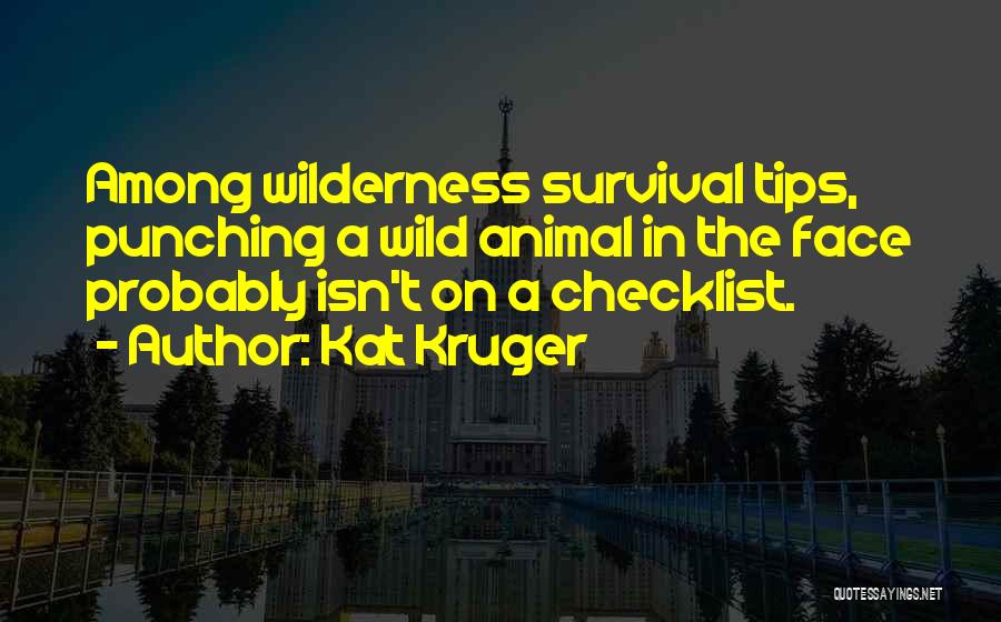 Kat Kruger Quotes: Among Wilderness Survival Tips, Punching A Wild Animal In The Face Probably Isn't On A Checklist.