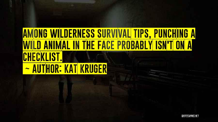 Kat Kruger Quotes: Among Wilderness Survival Tips, Punching A Wild Animal In The Face Probably Isn't On A Checklist.