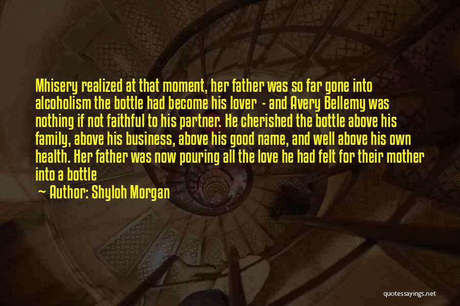 Shyloh Morgan Quotes: Mhisery Realized At That Moment, Her Father Was So Far Gone Into Alcoholism The Bottle Had Become His Lover -