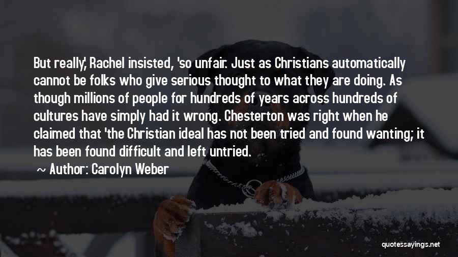 Carolyn Weber Quotes: But Really,' Rachel Insisted, 'so Unfair. Just As Christians Automatically Cannot Be Folks Who Give Serious Thought To What They