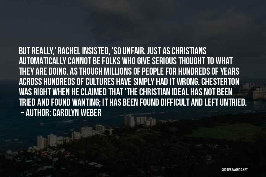 Carolyn Weber Quotes: But Really,' Rachel Insisted, 'so Unfair. Just As Christians Automatically Cannot Be Folks Who Give Serious Thought To What They