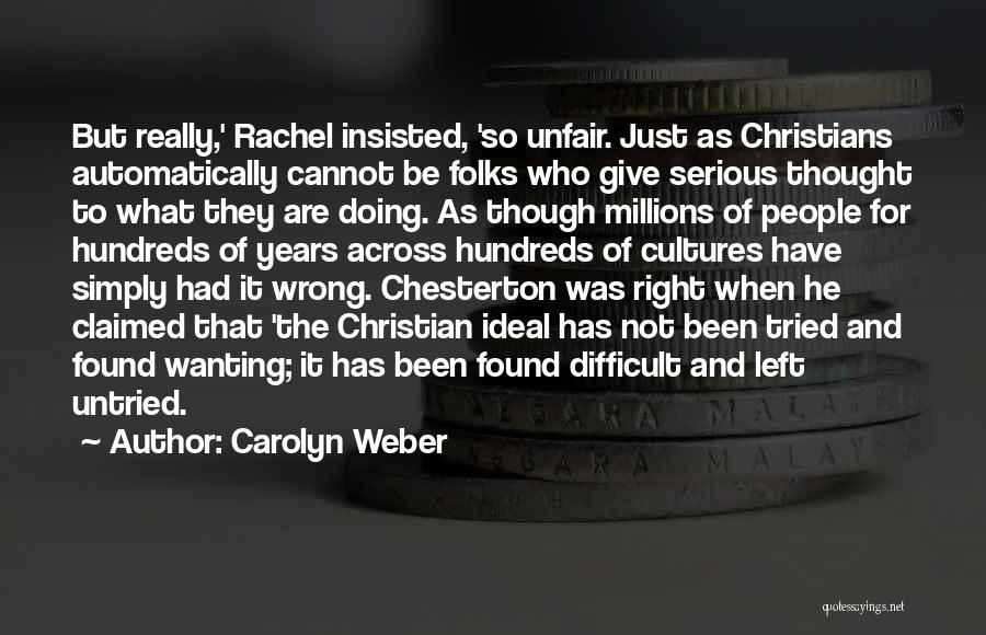 Carolyn Weber Quotes: But Really,' Rachel Insisted, 'so Unfair. Just As Christians Automatically Cannot Be Folks Who Give Serious Thought To What They