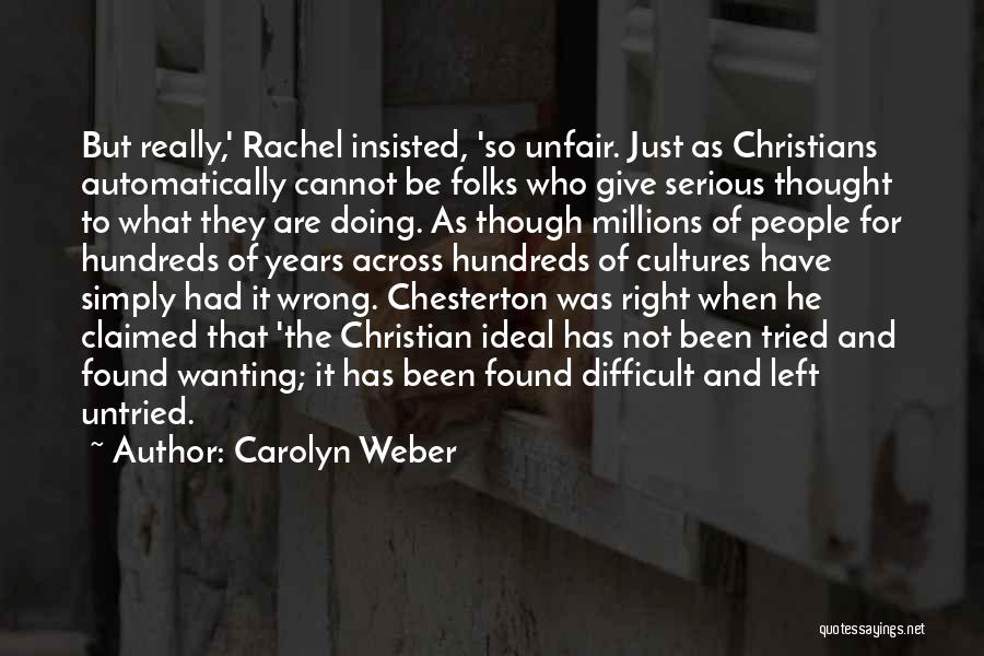 Carolyn Weber Quotes: But Really,' Rachel Insisted, 'so Unfair. Just As Christians Automatically Cannot Be Folks Who Give Serious Thought To What They