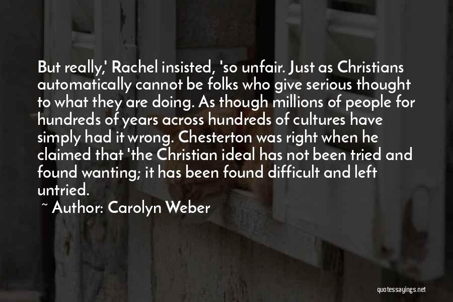 Carolyn Weber Quotes: But Really,' Rachel Insisted, 'so Unfair. Just As Christians Automatically Cannot Be Folks Who Give Serious Thought To What They