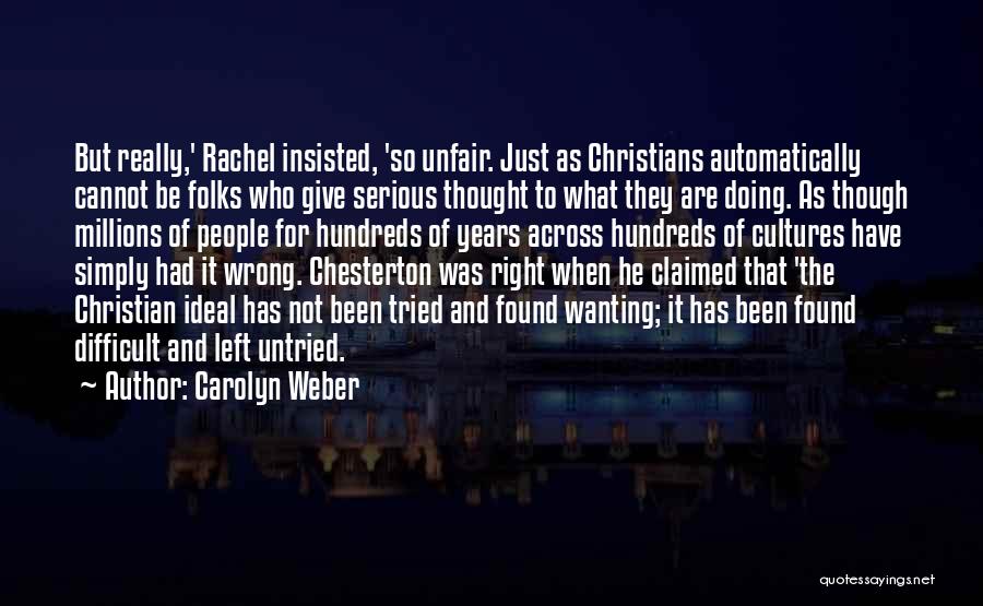 Carolyn Weber Quotes: But Really,' Rachel Insisted, 'so Unfair. Just As Christians Automatically Cannot Be Folks Who Give Serious Thought To What They