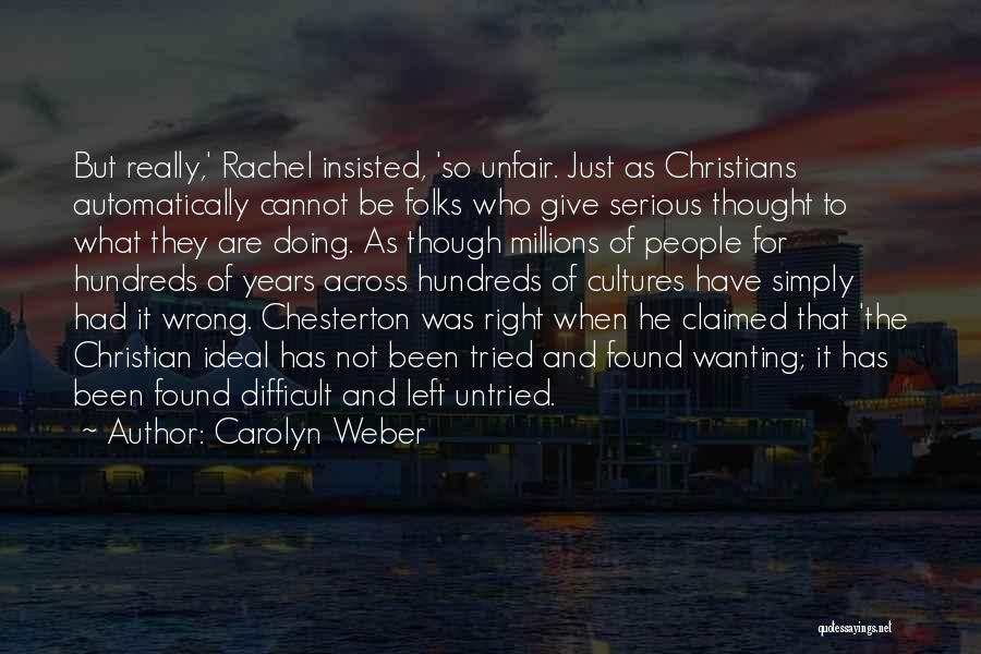 Carolyn Weber Quotes: But Really,' Rachel Insisted, 'so Unfair. Just As Christians Automatically Cannot Be Folks Who Give Serious Thought To What They