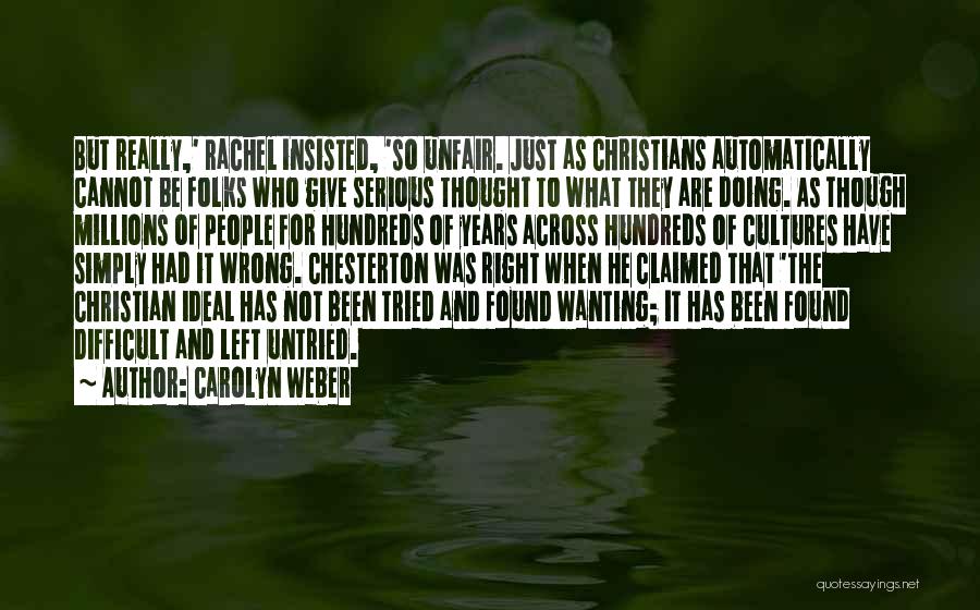 Carolyn Weber Quotes: But Really,' Rachel Insisted, 'so Unfair. Just As Christians Automatically Cannot Be Folks Who Give Serious Thought To What They