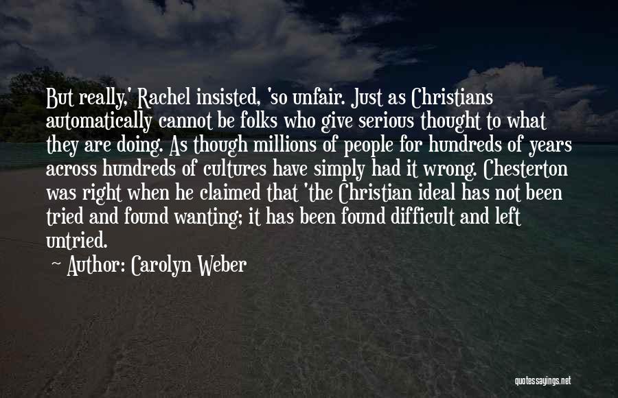 Carolyn Weber Quotes: But Really,' Rachel Insisted, 'so Unfair. Just As Christians Automatically Cannot Be Folks Who Give Serious Thought To What They