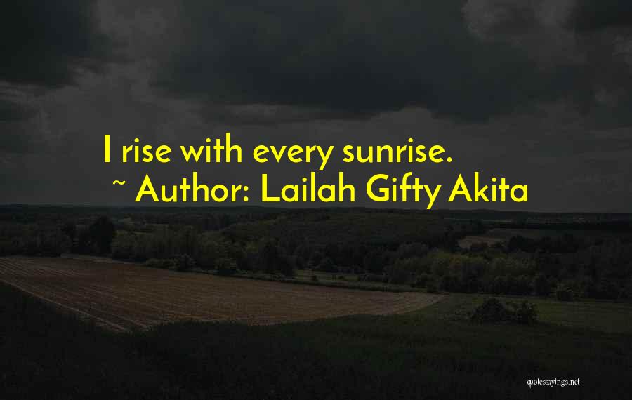 Lailah Gifty Akita Quotes: I Rise With Every Sunrise.