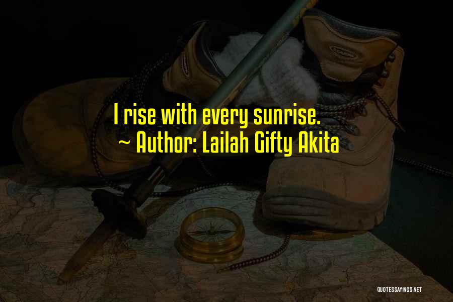 Lailah Gifty Akita Quotes: I Rise With Every Sunrise.