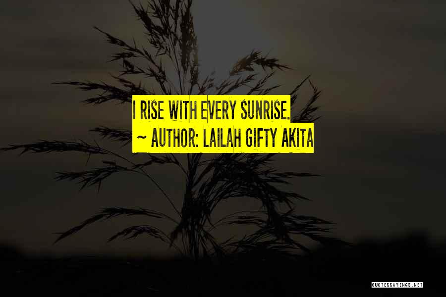 Lailah Gifty Akita Quotes: I Rise With Every Sunrise.
