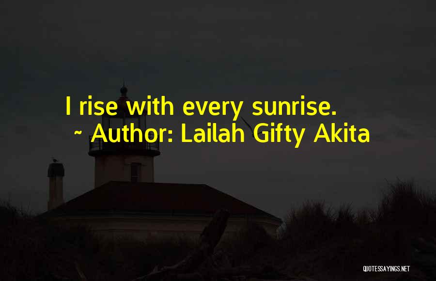 Lailah Gifty Akita Quotes: I Rise With Every Sunrise.