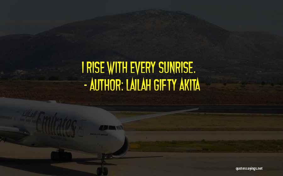 Lailah Gifty Akita Quotes: I Rise With Every Sunrise.
