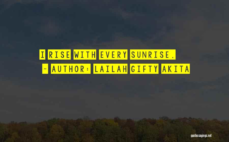 Lailah Gifty Akita Quotes: I Rise With Every Sunrise.