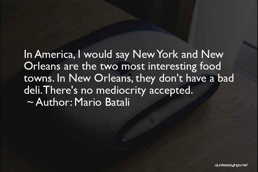 Mario Batali Quotes: In America, I Would Say New York And New Orleans Are The Two Most Interesting Food Towns. In New Orleans,