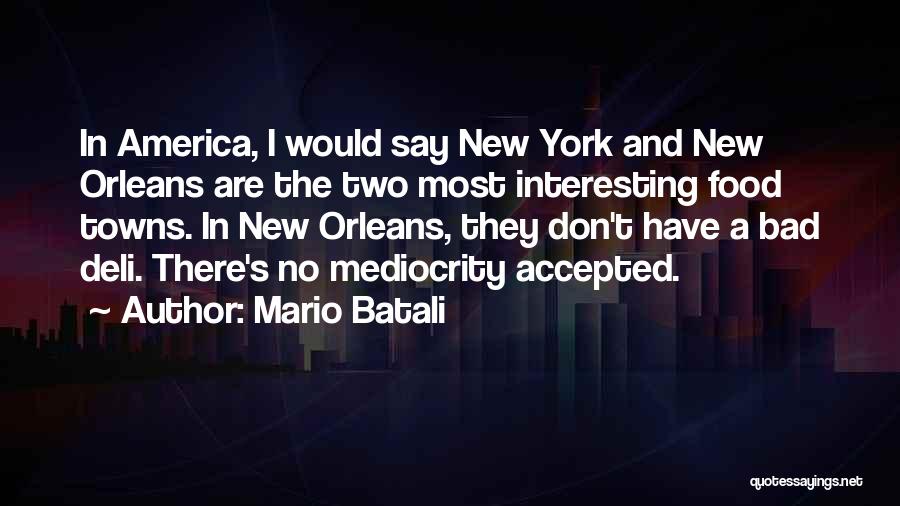 Mario Batali Quotes: In America, I Would Say New York And New Orleans Are The Two Most Interesting Food Towns. In New Orleans,