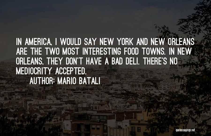 Mario Batali Quotes: In America, I Would Say New York And New Orleans Are The Two Most Interesting Food Towns. In New Orleans,