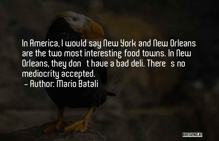 Mario Batali Quotes: In America, I Would Say New York And New Orleans Are The Two Most Interesting Food Towns. In New Orleans,