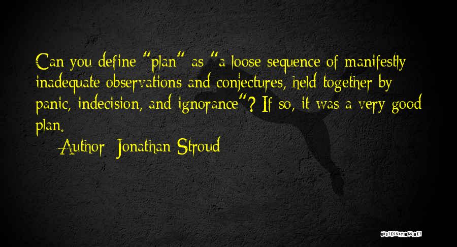 Jonathan Stroud Quotes: Can You Define Plan As A Loose Sequence Of Manifestly Inadequate Observations And Conjectures, Held Together By Panic, Indecision, And