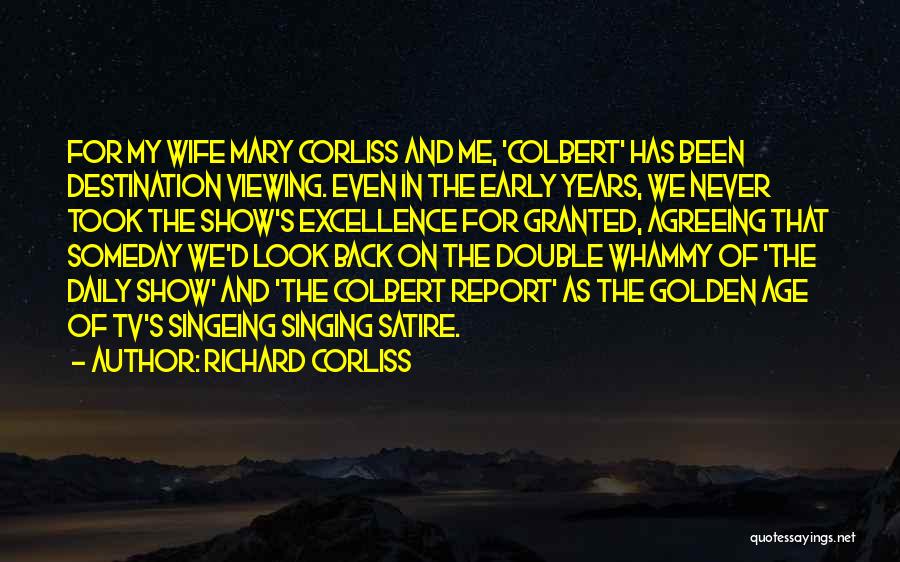 Richard Corliss Quotes: For My Wife Mary Corliss And Me, 'colbert' Has Been Destination Viewing. Even In The Early Years, We Never Took