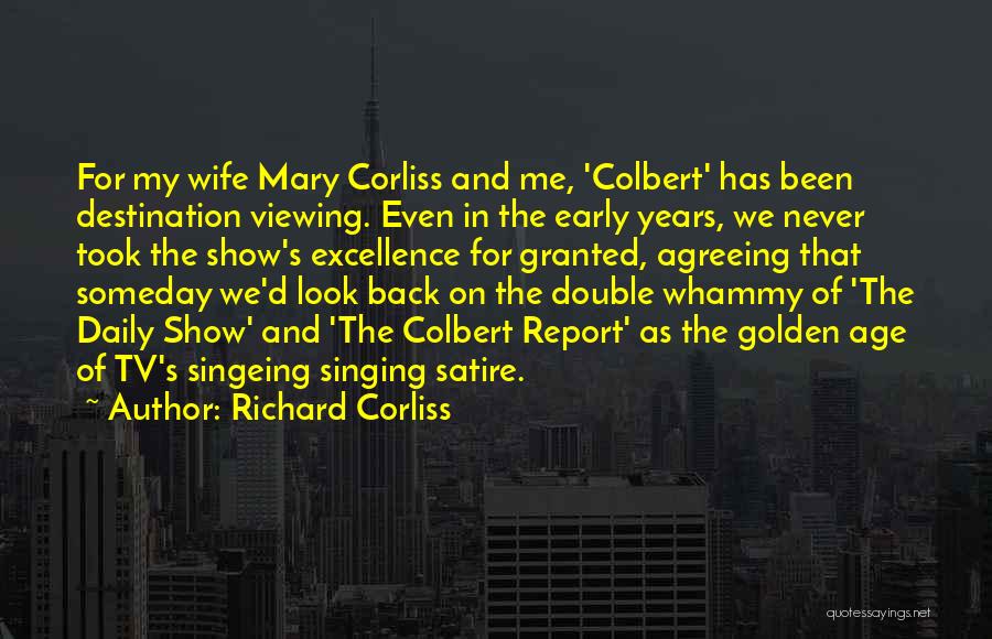 Richard Corliss Quotes: For My Wife Mary Corliss And Me, 'colbert' Has Been Destination Viewing. Even In The Early Years, We Never Took