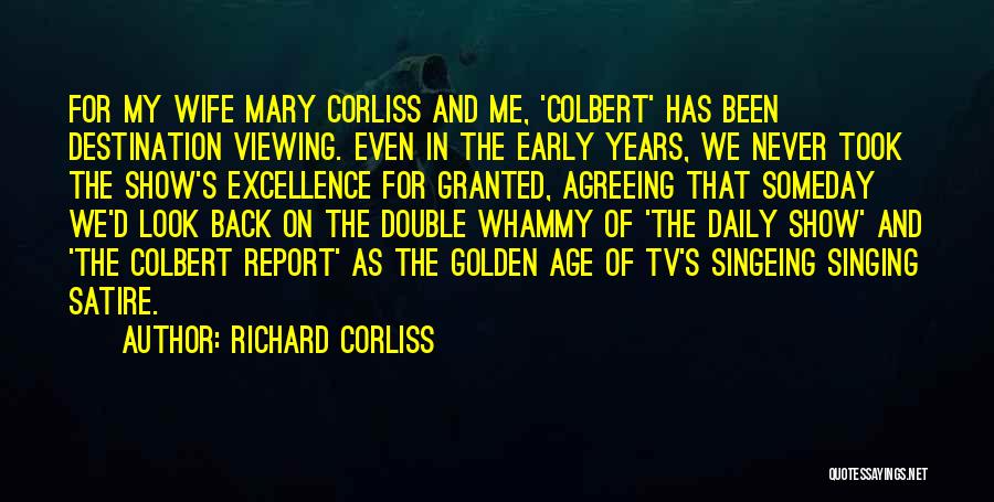 Richard Corliss Quotes: For My Wife Mary Corliss And Me, 'colbert' Has Been Destination Viewing. Even In The Early Years, We Never Took