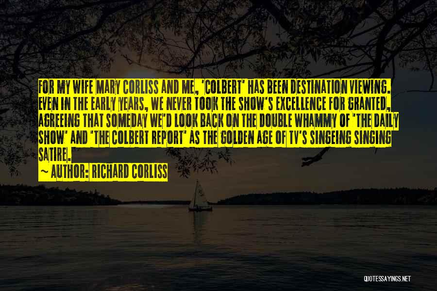 Richard Corliss Quotes: For My Wife Mary Corliss And Me, 'colbert' Has Been Destination Viewing. Even In The Early Years, We Never Took