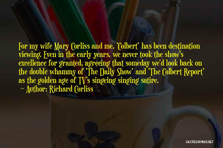 Richard Corliss Quotes: For My Wife Mary Corliss And Me, 'colbert' Has Been Destination Viewing. Even In The Early Years, We Never Took