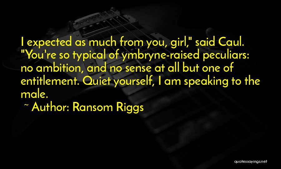 Ransom Riggs Quotes: I Expected As Much From You, Girl, Said Caul. You're So Typical Of Ymbryne-raised Peculiars: No Ambition, And No Sense