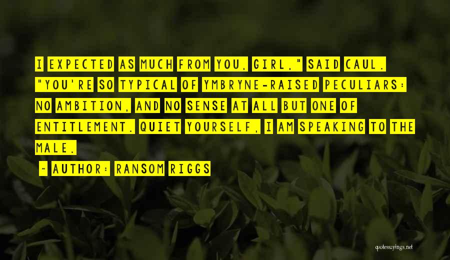 Ransom Riggs Quotes: I Expected As Much From You, Girl, Said Caul. You're So Typical Of Ymbryne-raised Peculiars: No Ambition, And No Sense