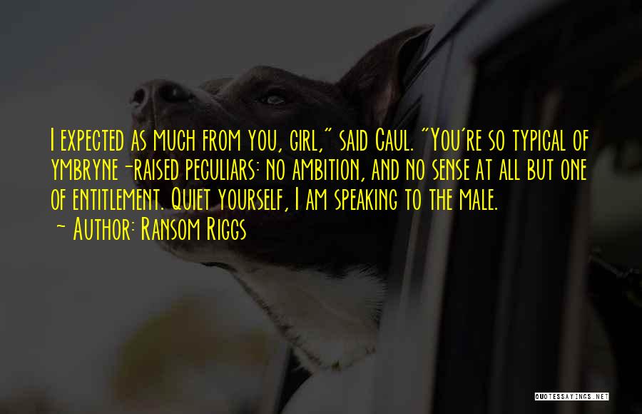 Ransom Riggs Quotes: I Expected As Much From You, Girl, Said Caul. You're So Typical Of Ymbryne-raised Peculiars: No Ambition, And No Sense