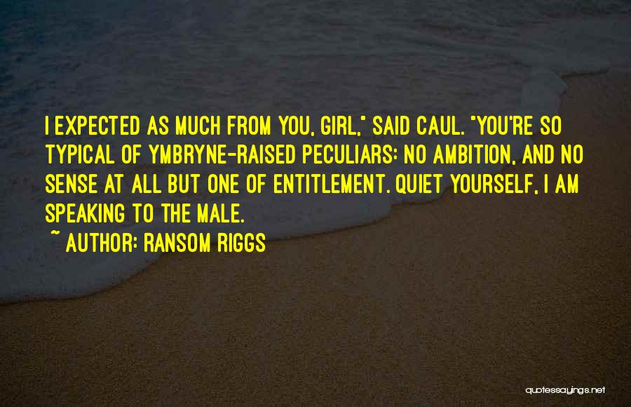 Ransom Riggs Quotes: I Expected As Much From You, Girl, Said Caul. You're So Typical Of Ymbryne-raised Peculiars: No Ambition, And No Sense