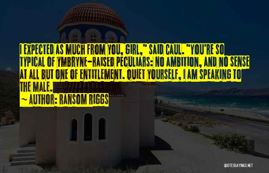 Ransom Riggs Quotes: I Expected As Much From You, Girl, Said Caul. You're So Typical Of Ymbryne-raised Peculiars: No Ambition, And No Sense