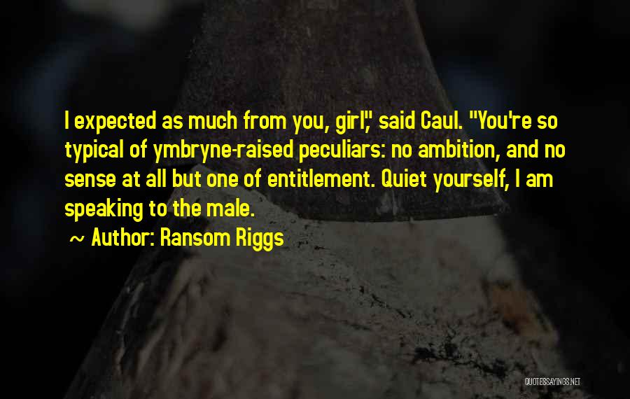 Ransom Riggs Quotes: I Expected As Much From You, Girl, Said Caul. You're So Typical Of Ymbryne-raised Peculiars: No Ambition, And No Sense