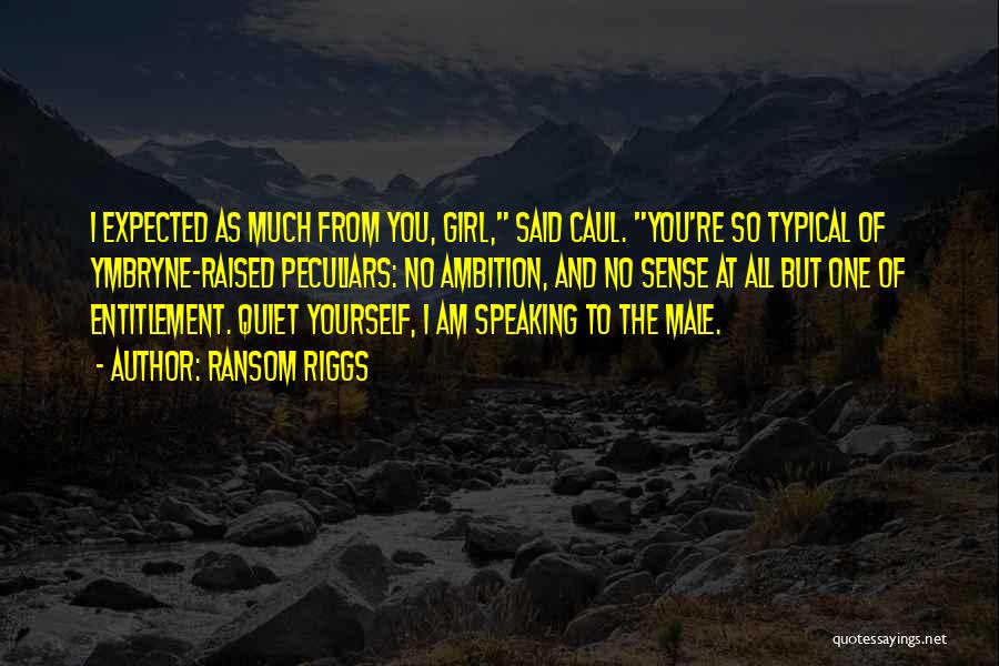 Ransom Riggs Quotes: I Expected As Much From You, Girl, Said Caul. You're So Typical Of Ymbryne-raised Peculiars: No Ambition, And No Sense