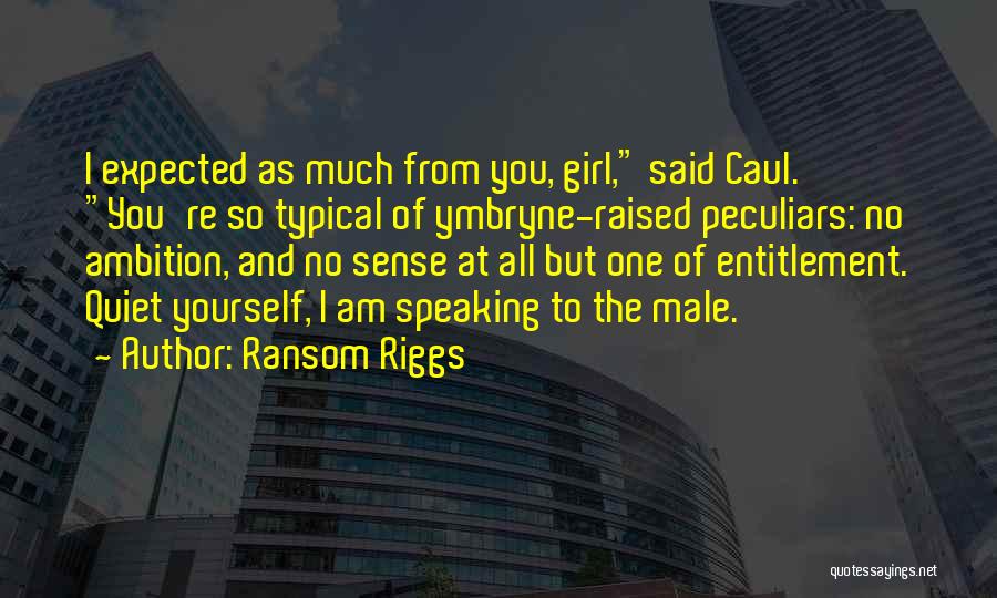 Ransom Riggs Quotes: I Expected As Much From You, Girl, Said Caul. You're So Typical Of Ymbryne-raised Peculiars: No Ambition, And No Sense