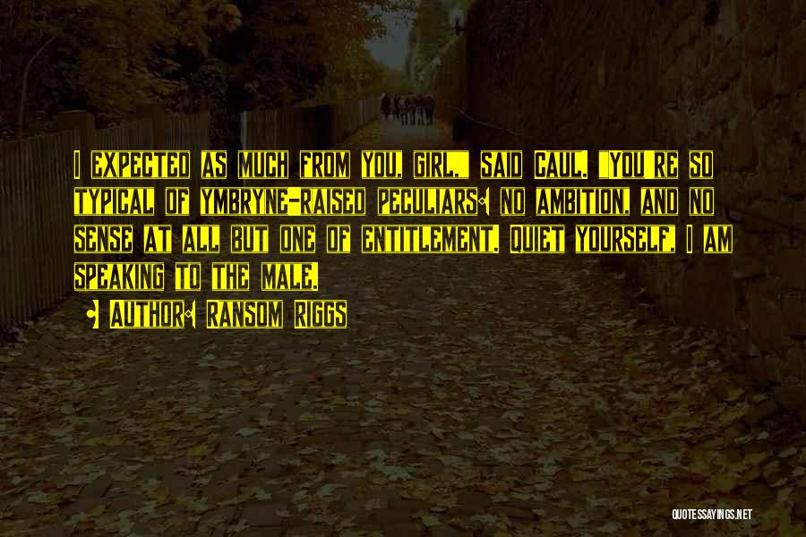 Ransom Riggs Quotes: I Expected As Much From You, Girl, Said Caul. You're So Typical Of Ymbryne-raised Peculiars: No Ambition, And No Sense