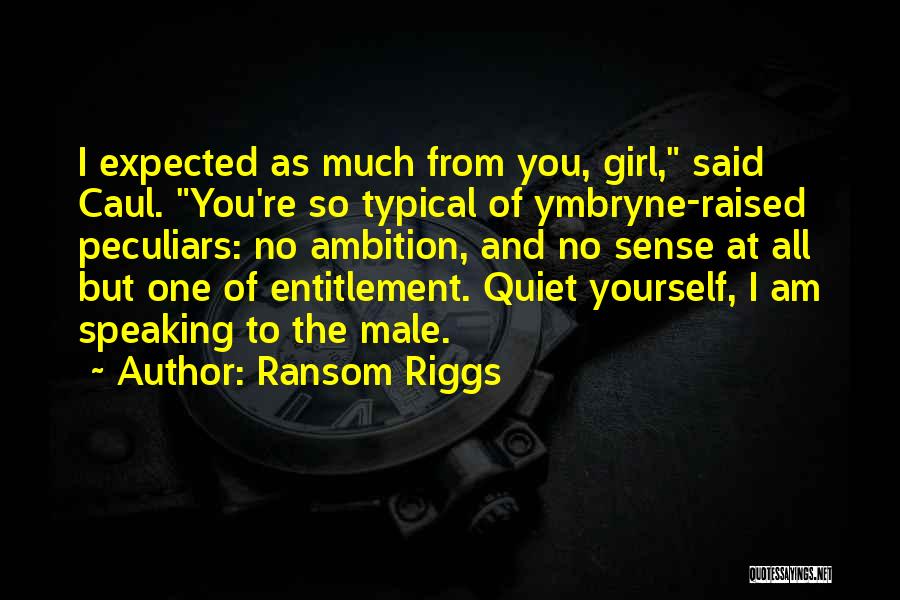 Ransom Riggs Quotes: I Expected As Much From You, Girl, Said Caul. You're So Typical Of Ymbryne-raised Peculiars: No Ambition, And No Sense