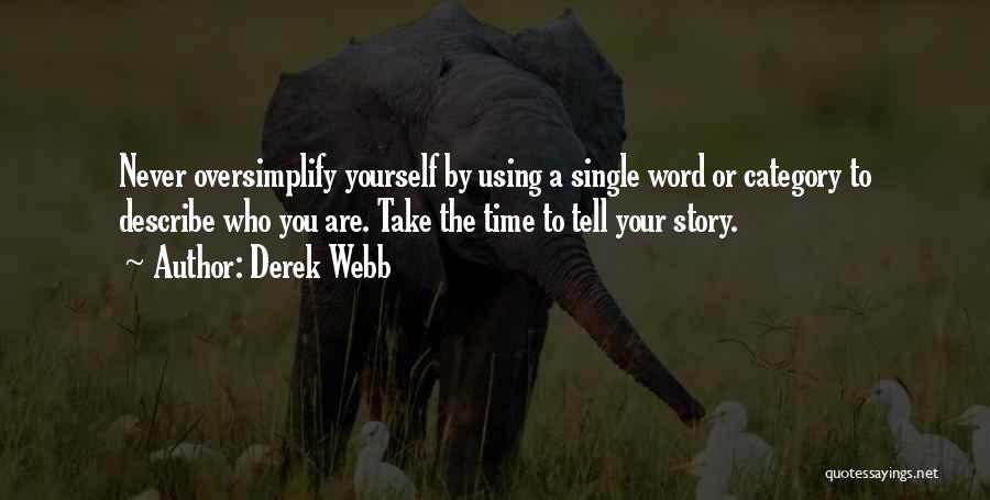 Derek Webb Quotes: Never Oversimplify Yourself By Using A Single Word Or Category To Describe Who You Are. Take The Time To Tell