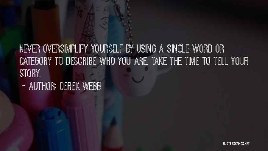 Derek Webb Quotes: Never Oversimplify Yourself By Using A Single Word Or Category To Describe Who You Are. Take The Time To Tell