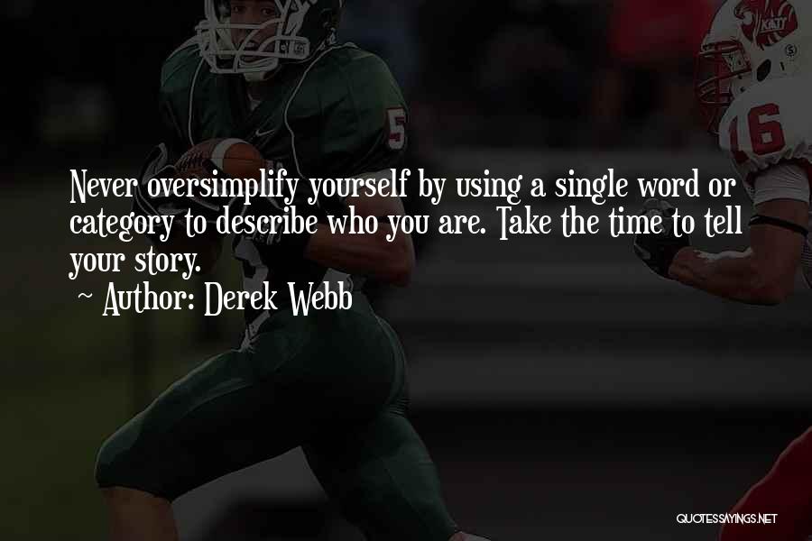 Derek Webb Quotes: Never Oversimplify Yourself By Using A Single Word Or Category To Describe Who You Are. Take The Time To Tell