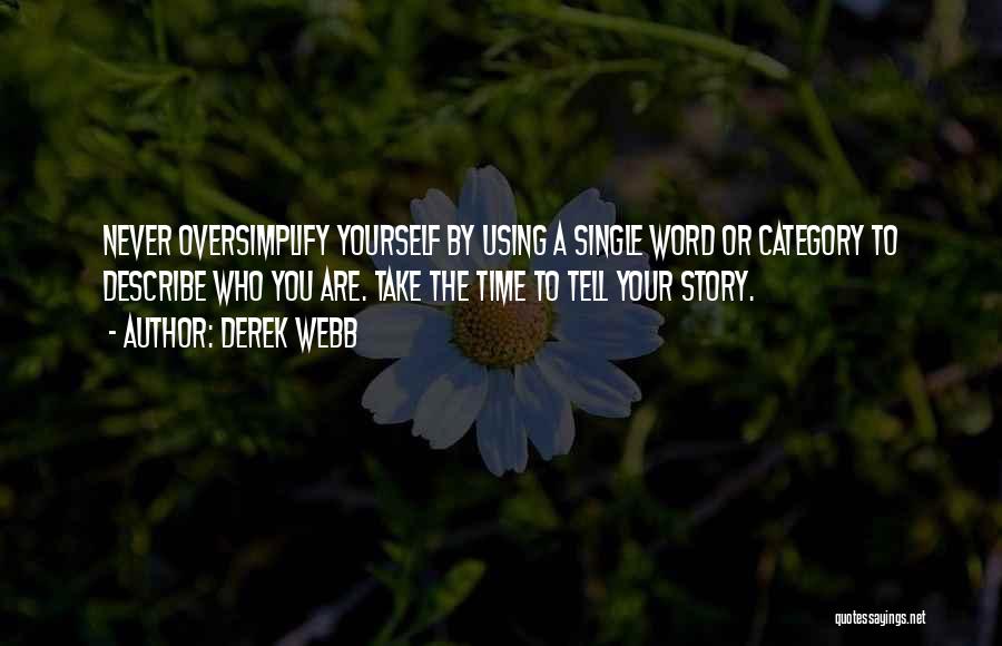 Derek Webb Quotes: Never Oversimplify Yourself By Using A Single Word Or Category To Describe Who You Are. Take The Time To Tell