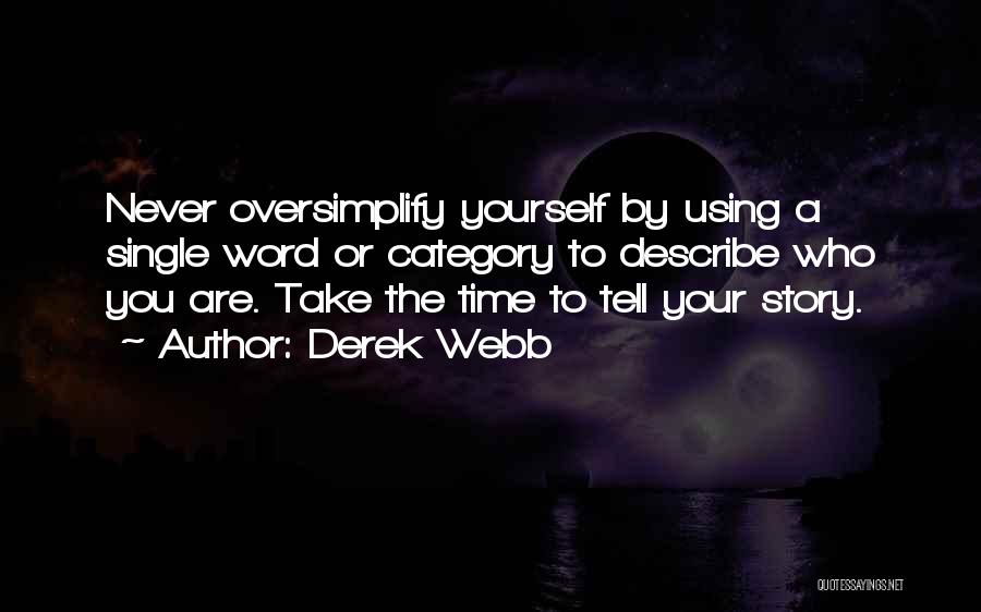 Derek Webb Quotes: Never Oversimplify Yourself By Using A Single Word Or Category To Describe Who You Are. Take The Time To Tell