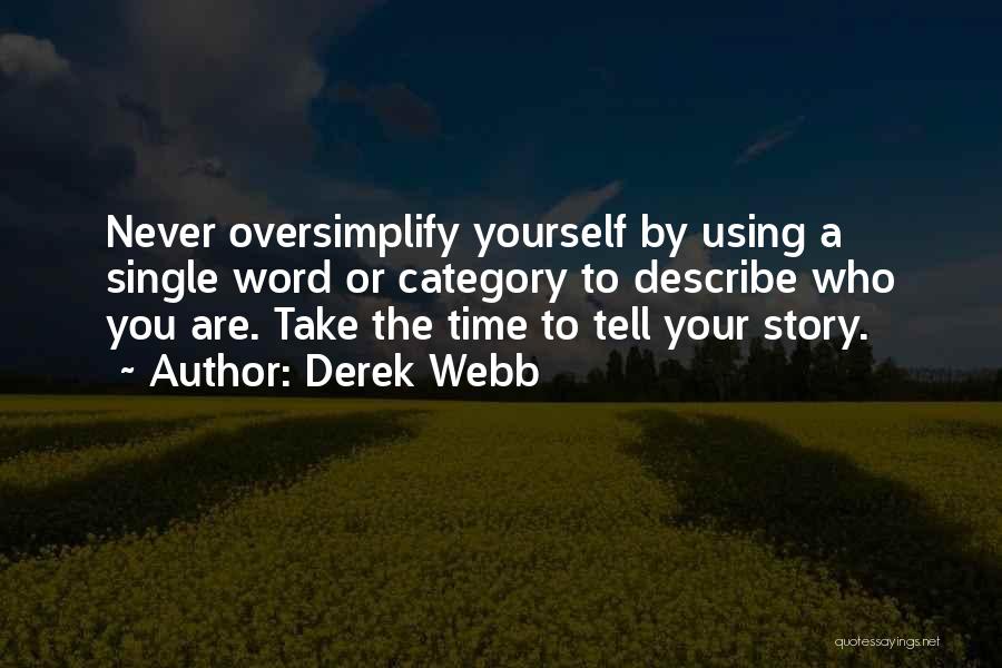 Derek Webb Quotes: Never Oversimplify Yourself By Using A Single Word Or Category To Describe Who You Are. Take The Time To Tell