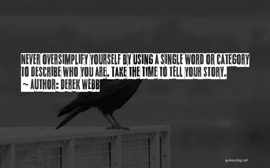 Derek Webb Quotes: Never Oversimplify Yourself By Using A Single Word Or Category To Describe Who You Are. Take The Time To Tell