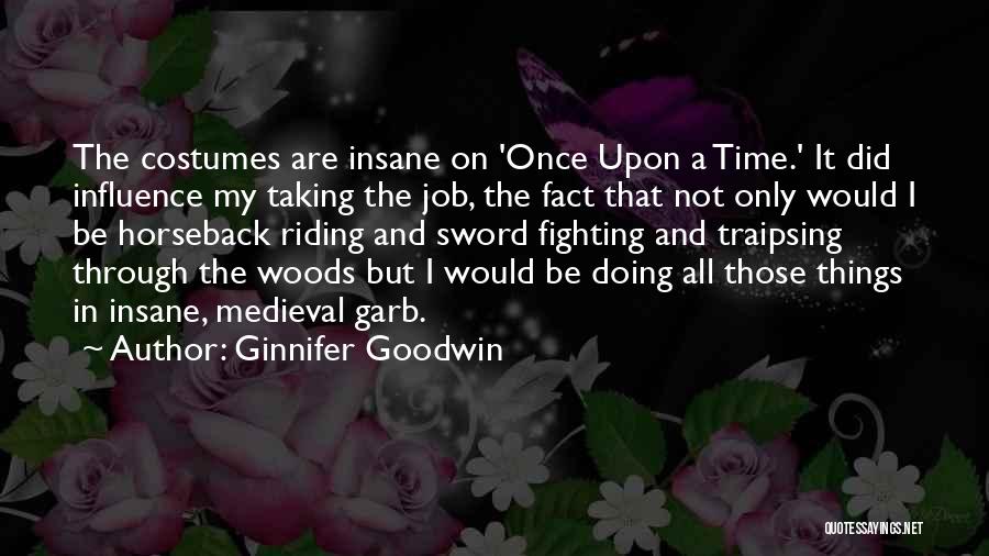 Ginnifer Goodwin Quotes: The Costumes Are Insane On 'once Upon A Time.' It Did Influence My Taking The Job, The Fact That Not