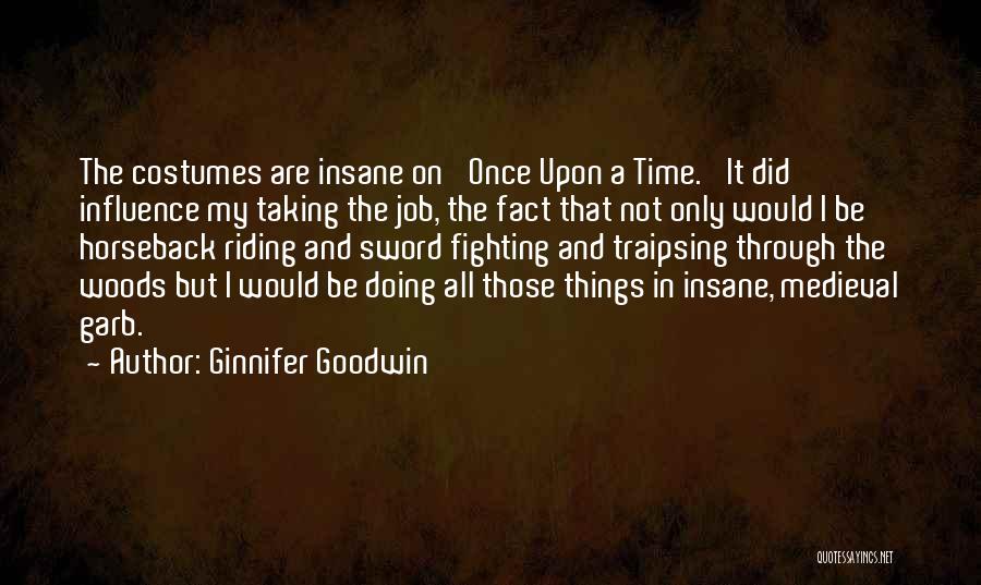 Ginnifer Goodwin Quotes: The Costumes Are Insane On 'once Upon A Time.' It Did Influence My Taking The Job, The Fact That Not