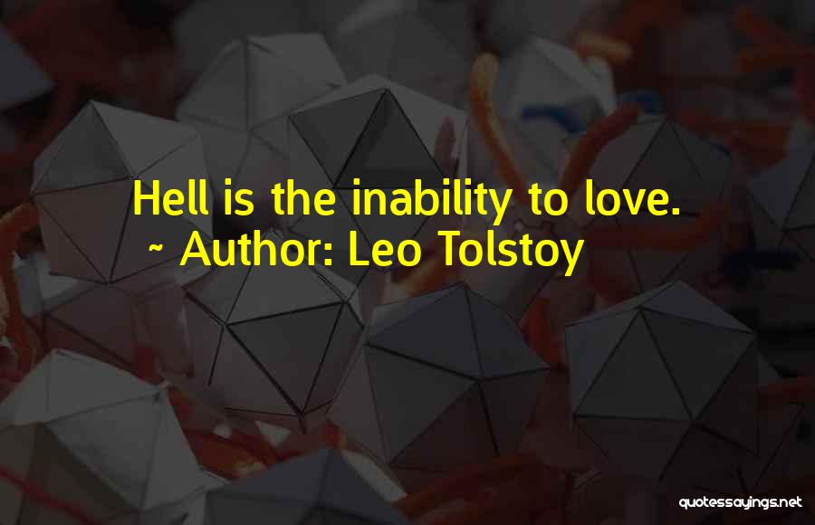 Leo Tolstoy Quotes: Hell Is The Inability To Love.