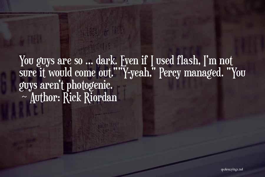 Rick Riordan Quotes: You Guys Are So ... Dark. Even If I Used Flash, I'm Not Sure It Would Come Out.y-yeah, Percy Managed.