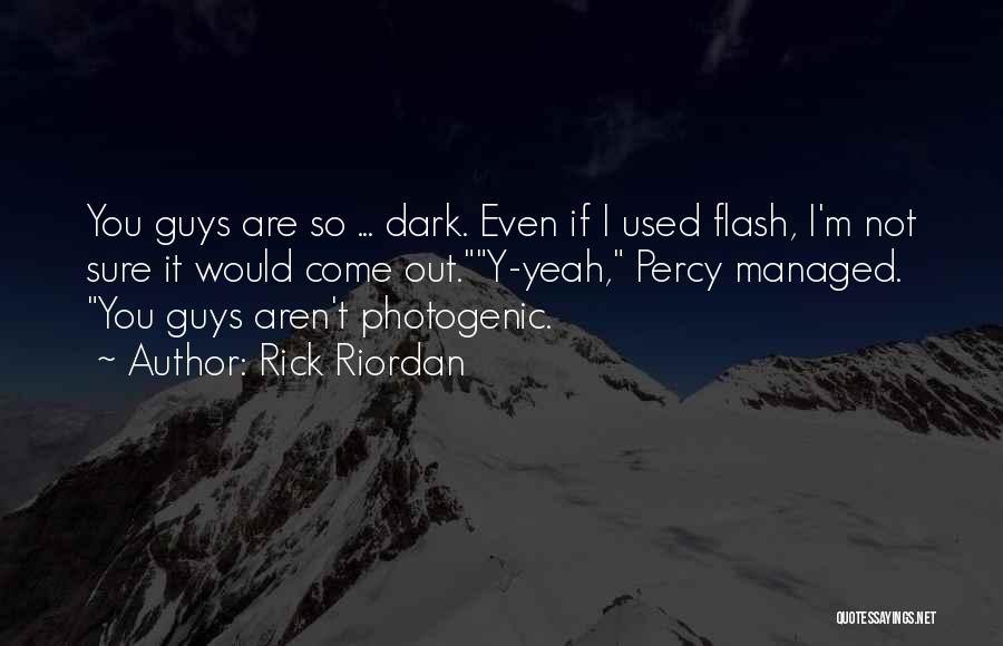 Rick Riordan Quotes: You Guys Are So ... Dark. Even If I Used Flash, I'm Not Sure It Would Come Out.y-yeah, Percy Managed.